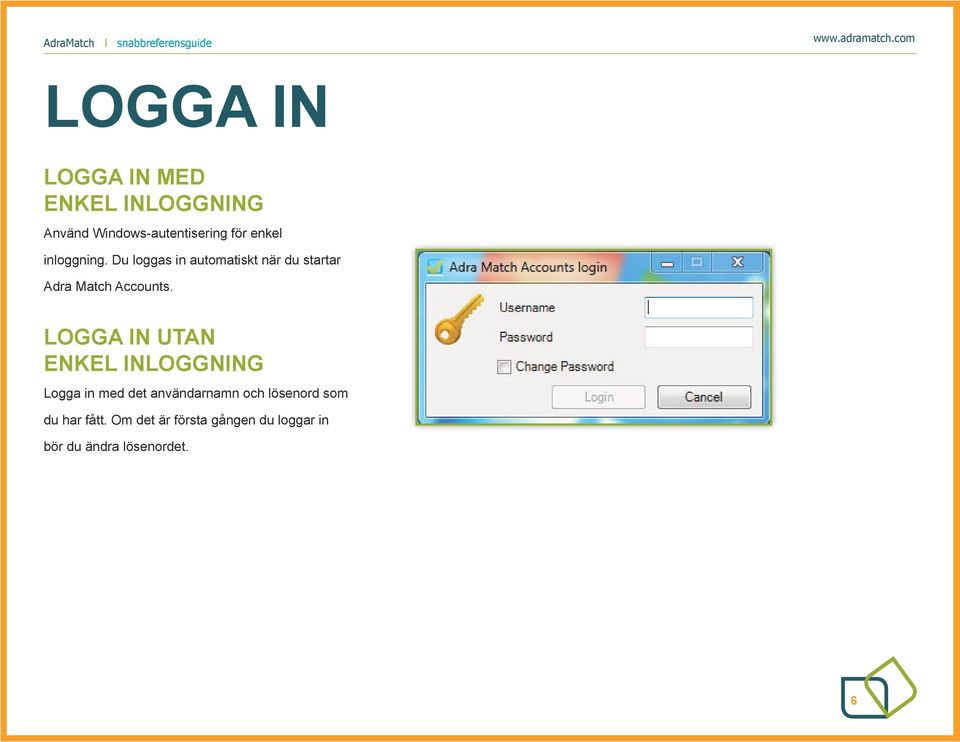 Du loggas in automatiskt när du startar Adra Match Accounts.