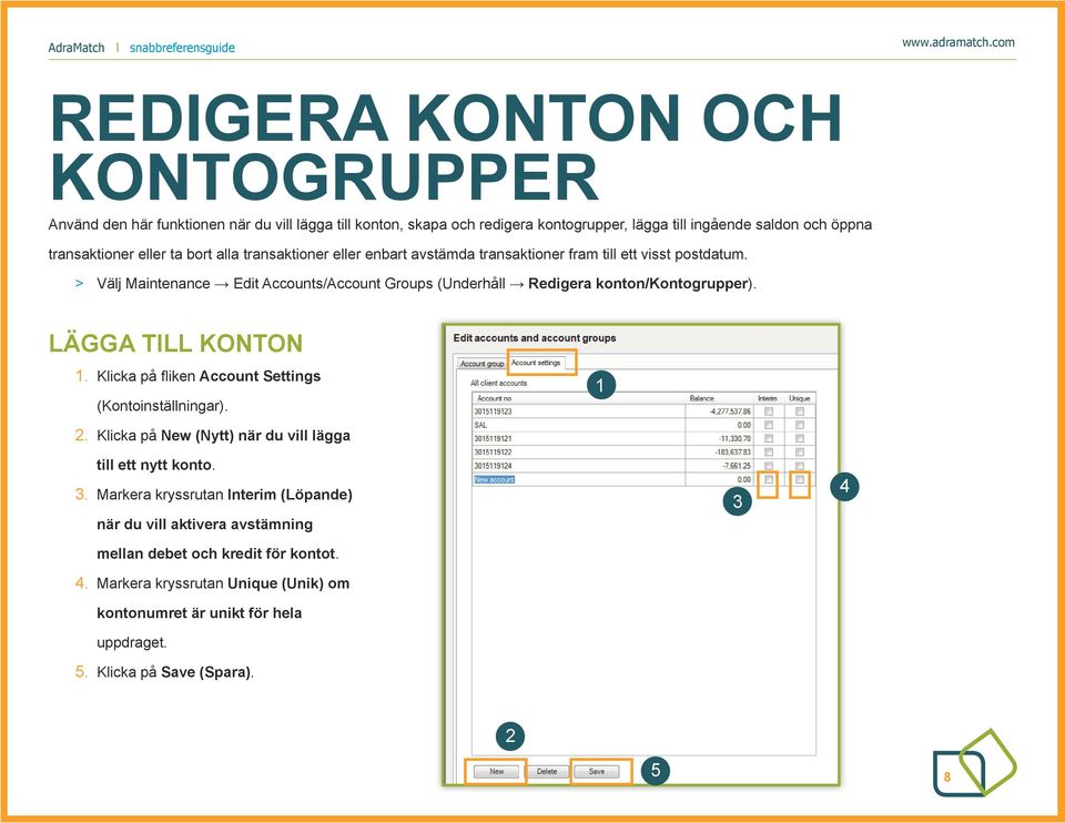 > > Välj Maintenance Edit Accounts/Account Groups (Underhåll Redigera konton/kontogrupper). LÄGGA TILL KONTON. Klicka på fliken Account Settings (Kontoinställningar).