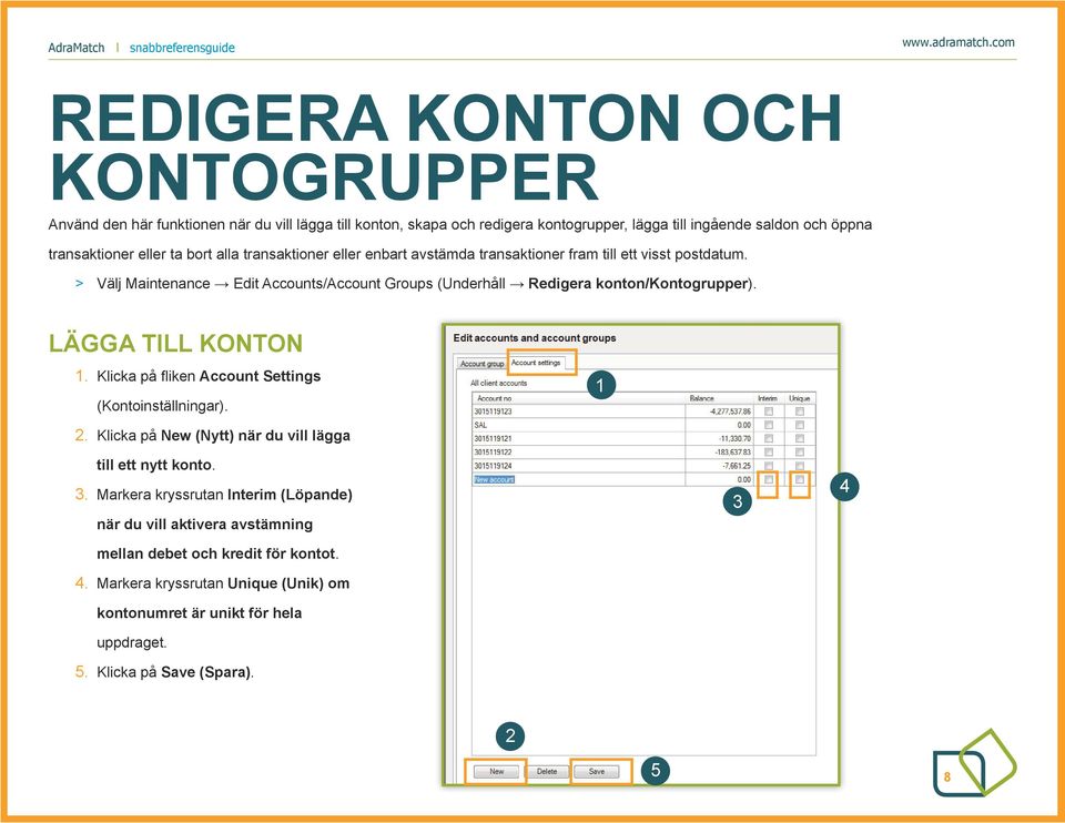 > > Välj Maintenance Edit Accounts/Account Groups (Underhåll Redigera konton/kontogrupper). LÄGGA TILL KONTON. Klicka på fliken Account Settings (Kontoinställningar).