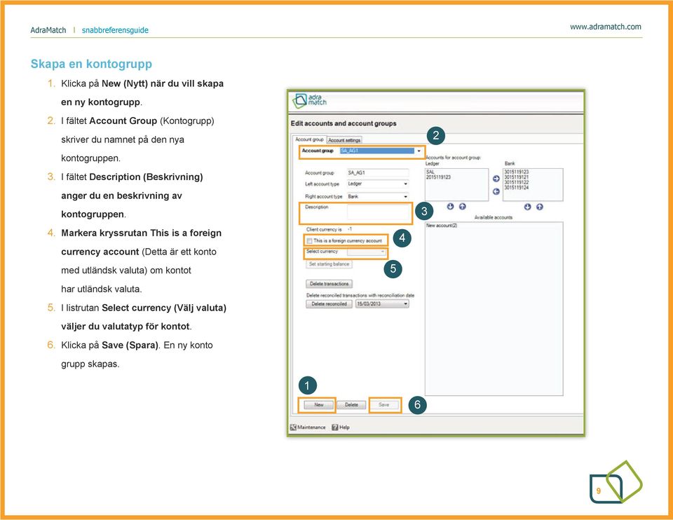 . I fältet Description (Beskrivning) anger du en beskrivning av kontogruppen. 4.