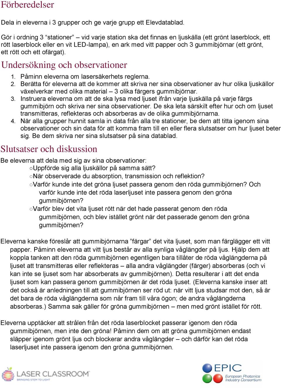 rött och ett ofärgat). Undersökning och observationer 1. Påminn eleverna om lasersäkerhets reglerna. 2.