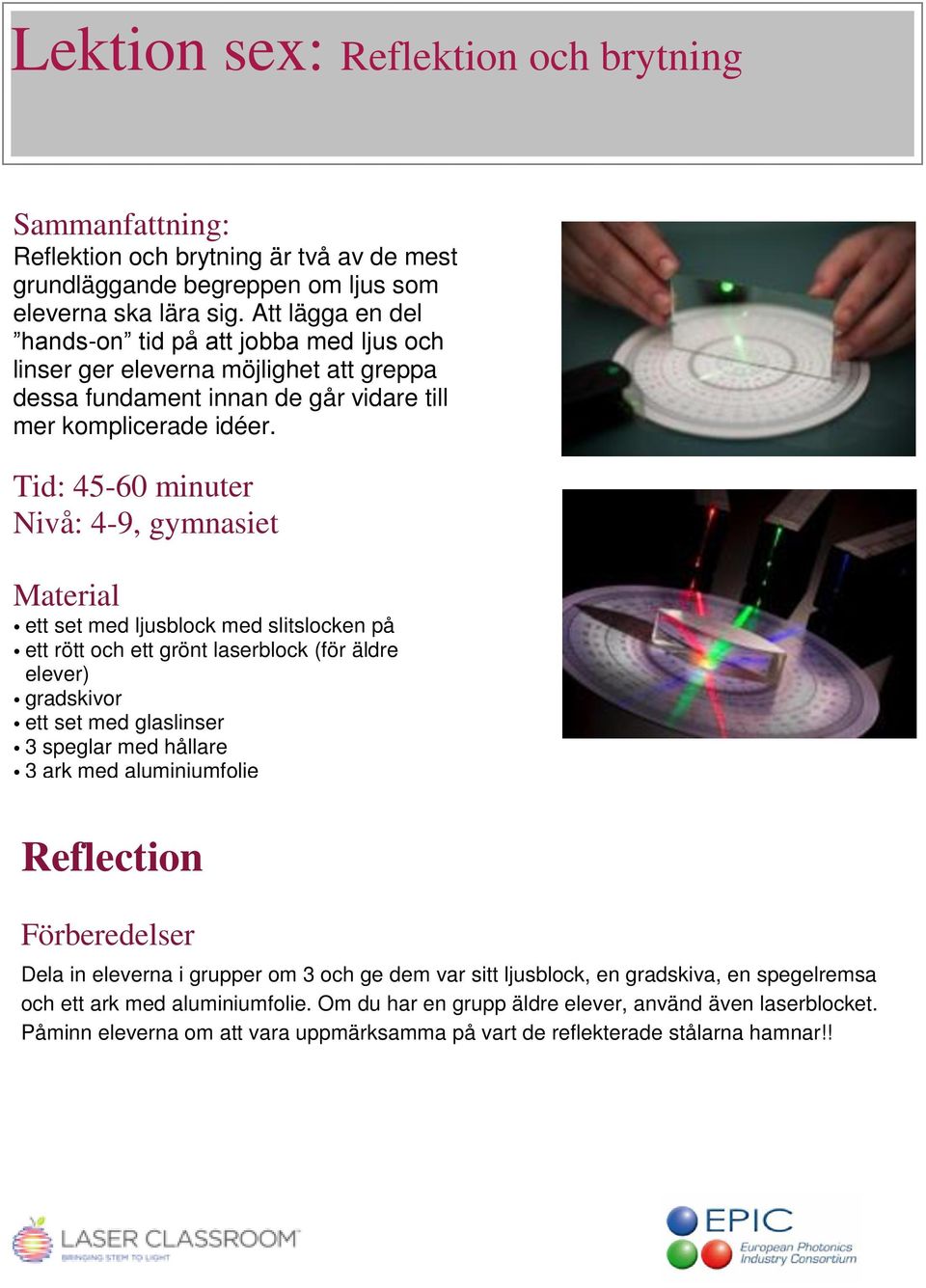 Tid: 45-60 minuter Nivå: 4-9, gymnasiet Material ett set med ljusblock med slitslocken på ett rött och ett grönt laserblock (för äldre elever) gradskivor ett set med glaslinser 3 speglar med hållare