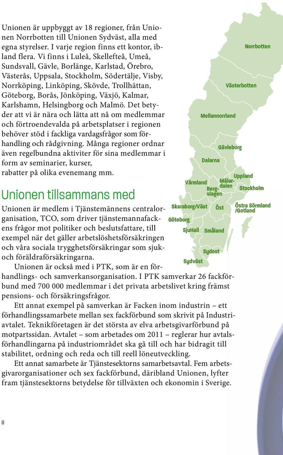 Jönköping, Växjö, Kalmar, Karlshamn, Helsingborg och Malmö.