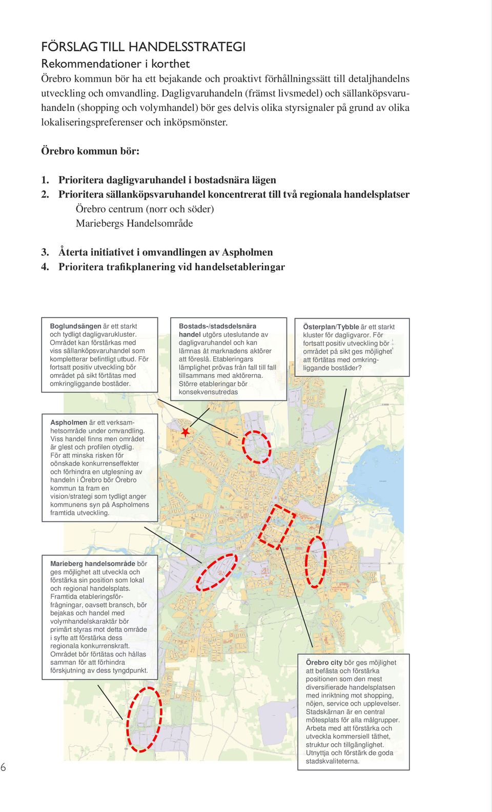 Örebro kommun bör: 1. Prioritera dagligvaruhandel i bostadsnära lägen 2.