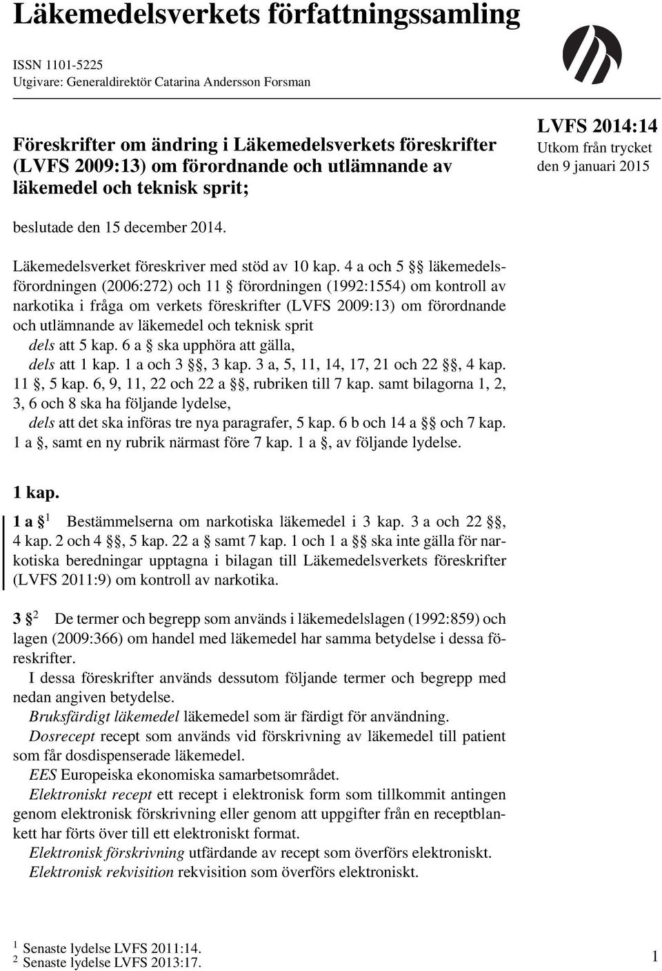 4 a och 5 läkemedelsförordningen (2006:272) och 11 förordningen (1992:1554) om kontroll av narkotika i fråga om verkets föreskrifter (LVFS 2009:13) om förordnande och utlämnande av läkemedel och