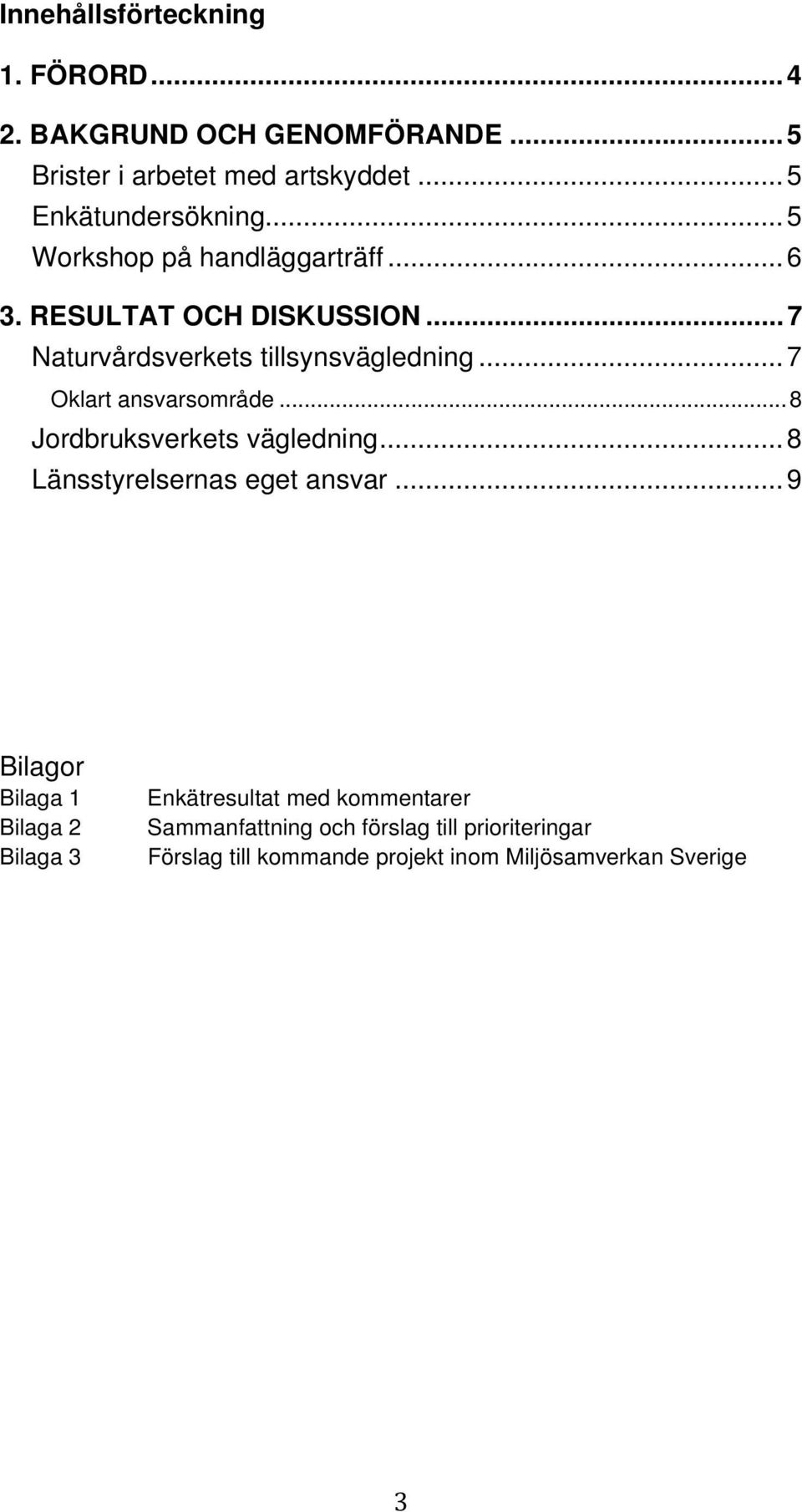 .. 7 Oklart ansvarsområde... 8 Jordbruksverkets vägledning... 8 Länsstyrelsernas eget ansvar.