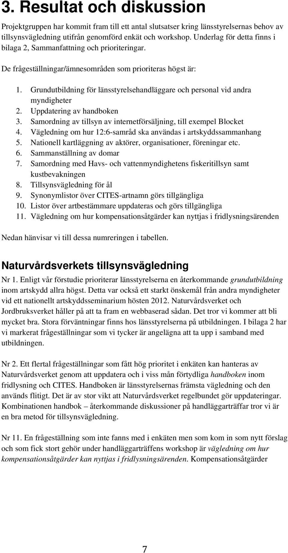 Grundutbildning för länsstyrelsehandläggare och personal vid andra myndigheter 2. Uppdatering av handboken 3. Samordning av tillsyn av internetförsäljning, till eempel Blocket 4.