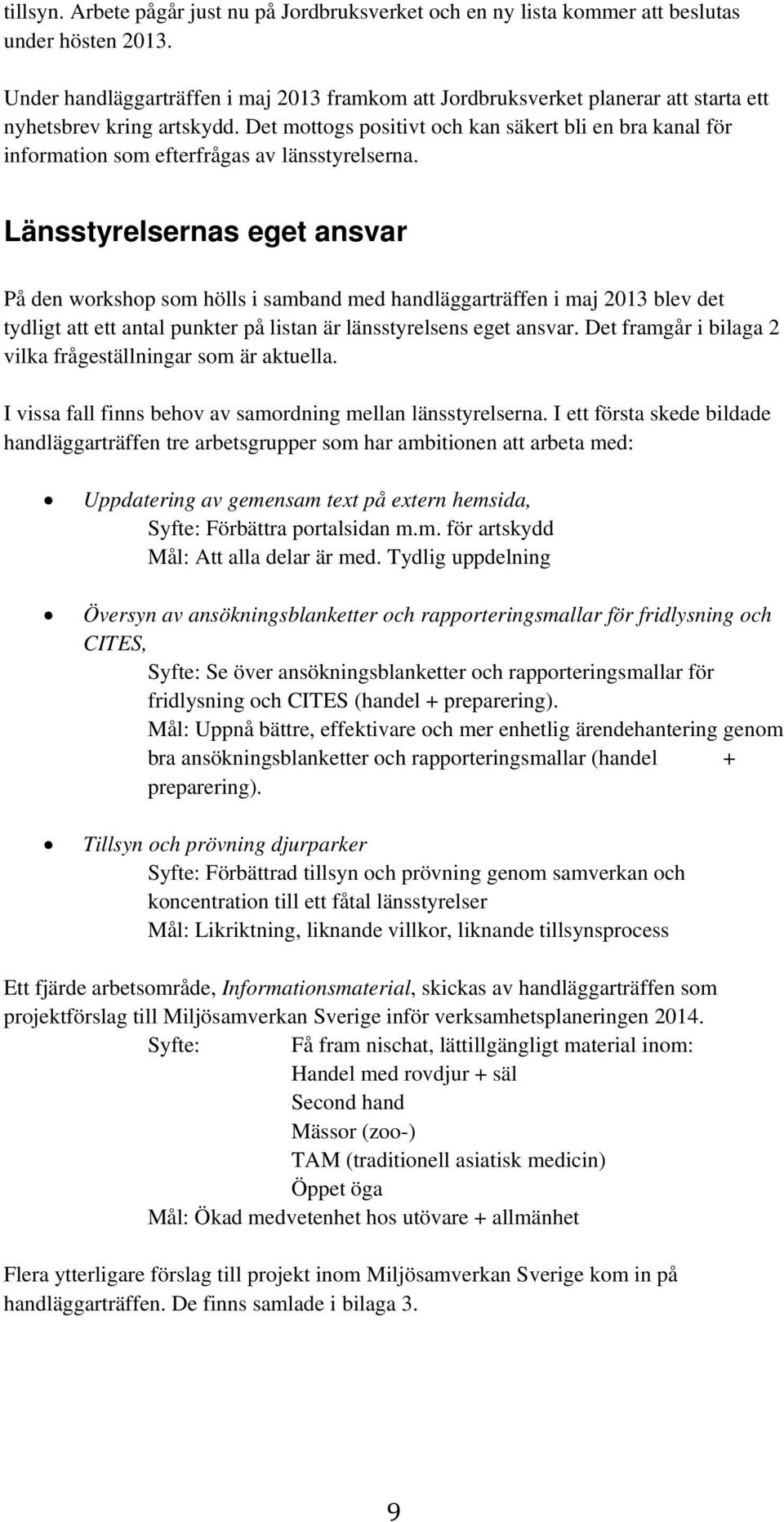 Det mottogs positivt och kan säkert bli en bra kanal för information som efterfrågas av länsstyrelserna.