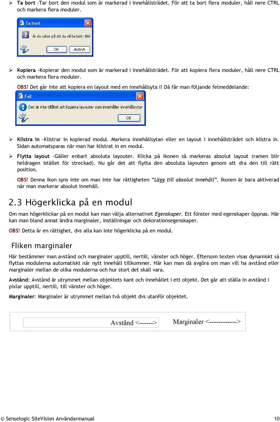 Då får man följande felmeddelande: Klistra in -Klistrar in kopierad modul. Markera innehållsytan eller en layout i innehållsträdet och klistra in. Sidan automatsparas när man har klistrat in en modul.