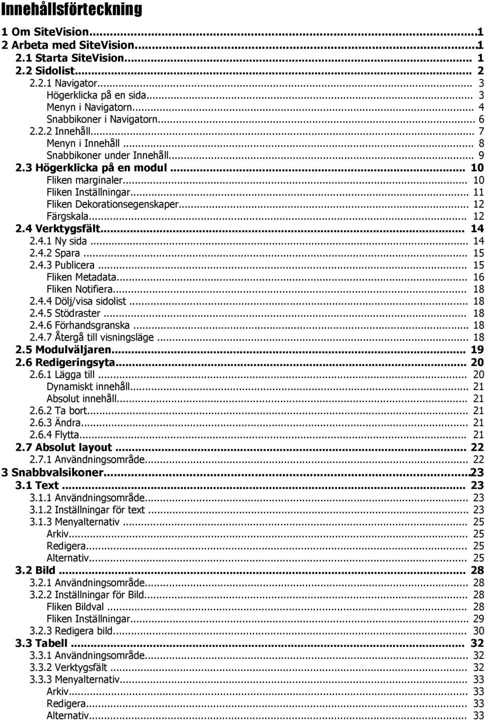 .. 11 Fliken Dekorationsegenskaper... 12 Färgskala... 12 2.4 Verktygsfält... 14 2.4.1 Ny sida... 14 2.4.2 Spara... 15 2.4.3 Publicera... 15 Fliken Metadata... 16 Fliken Notifiera... 18 2.4.4 Dölj/visa sidolist.