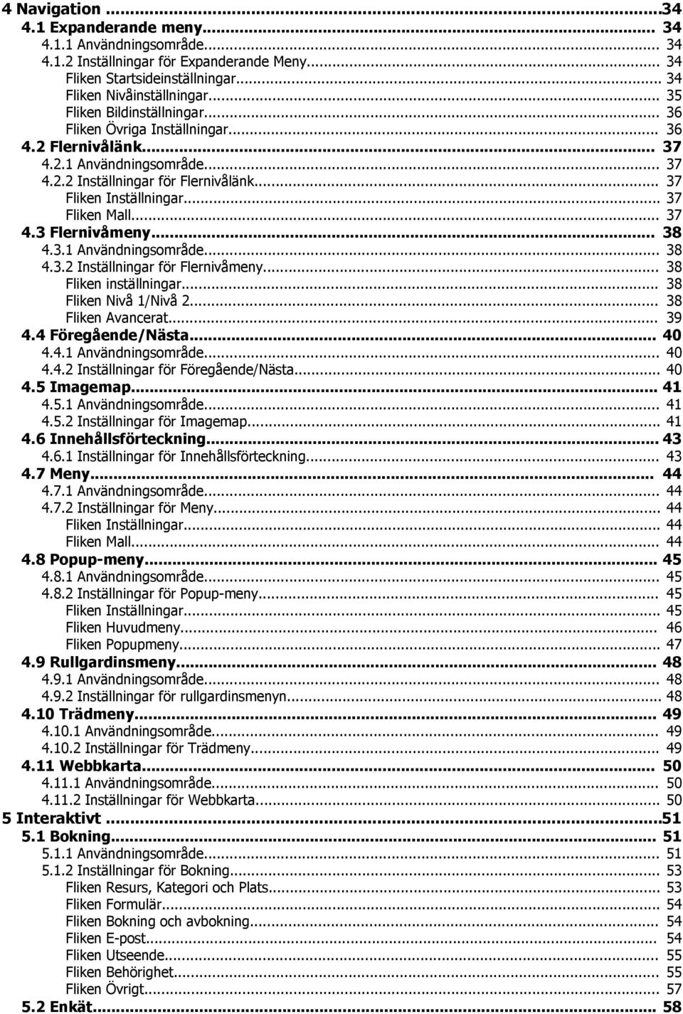 .. 37 Fliken Mall... 37 4.3 Flernivåmeny... 38 4.3.1 Användningsområde... 38 4.3.2 Inställningar för Flernivåmeny... 38 Fliken inställningar... 38 Fliken Nivå 1/Nivå 2... 38 Fliken Avancerat... 39 4.