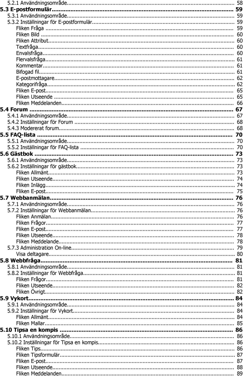 .. 67 5.4.1 Användningsområde... 67 5.4.2 Inställningar för Forum... 68 5.4.3 Modererat forum... 68 5.5 FAQ-lista... 70 5.5.1 Användningsområde... 70 5.5.2 Inställningar för FAQ-lista... 70 5.6 Gästbok.