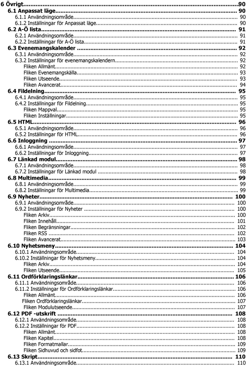 .. 93 Fliken Avancerat... 94 6.4 Fildelning... 95 6.4.1 Användningsområde... 95 6.4.2 Inställningar för Fildelning... 95 Fliken Mappval... 95 Fliken Inställningar... 95 6.5 HTML... 96 6.5.1 Användningsområde... 96 6.5.2 Inställningar för HTML.