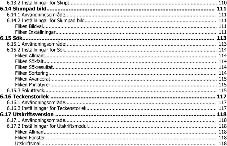 .. 114 Fliken Sökresultat... 114 Fliken Sortering... 114 Fliken Avancerat... 115 Fliken Miniatyrer... 115 6.15.3 Sökuttryck... 115 6.16 Teckenstorlek... 117 6.16.1 Användningsområde.