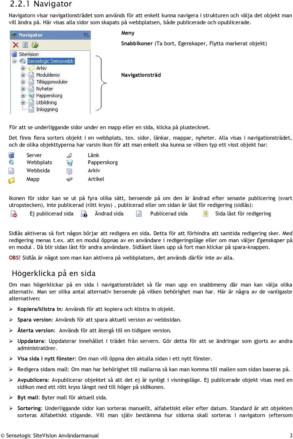 Meny Snabbikoner (Ta bort, Egenskaper, Flytta markerat objekt) Navigationsträd För att se underliggande sidor under en mapp eller en sida, klicka på plustecknet.