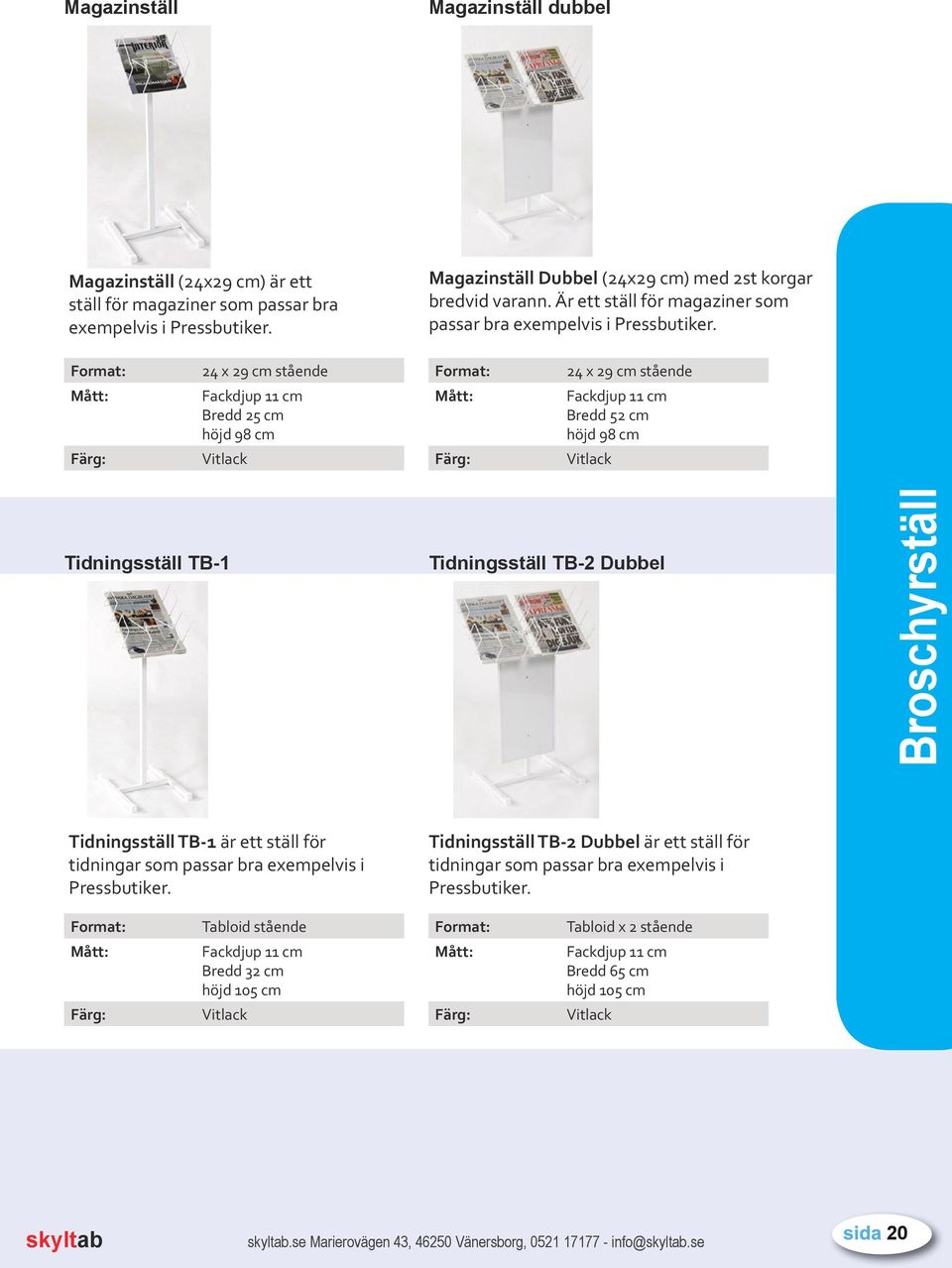 Format: 24 x 29 cm stående Fackdjup 11 cm Bredd 25 cm höjd 98 cm Vitlack Format: 24 x 29 cm stående Fackdjup 11 cm Bredd 52 cm höjd 98 cm Vitlack Tidningsställ TB-1 Tidningsställ TB-2 Dubbel