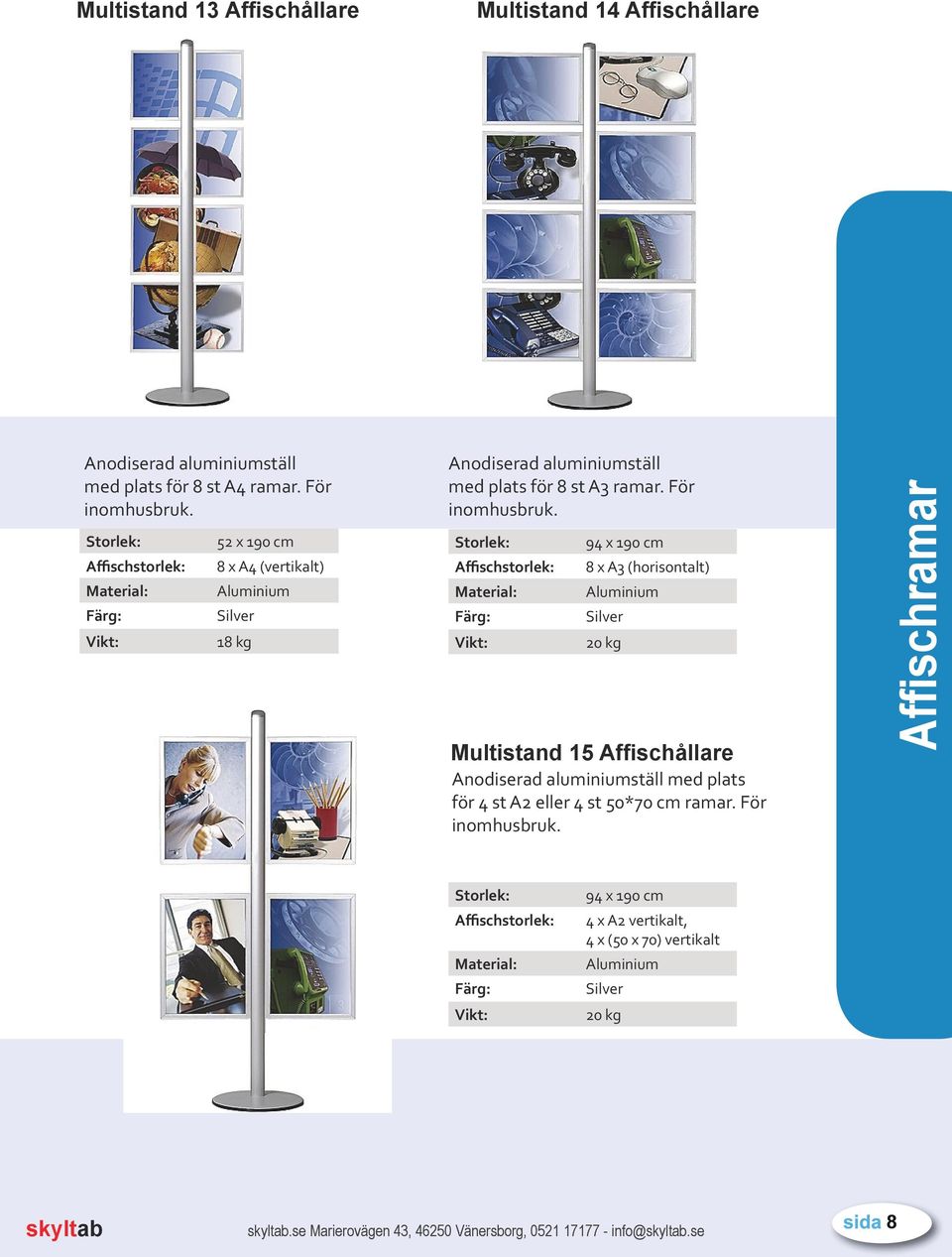 Affischstorlek: 94 x 190 cm 8 x A3 (horisontalt) Aluminium 20 kg Multistand 15 Affischållare Anodiserad aluminiumställ med plats för 4