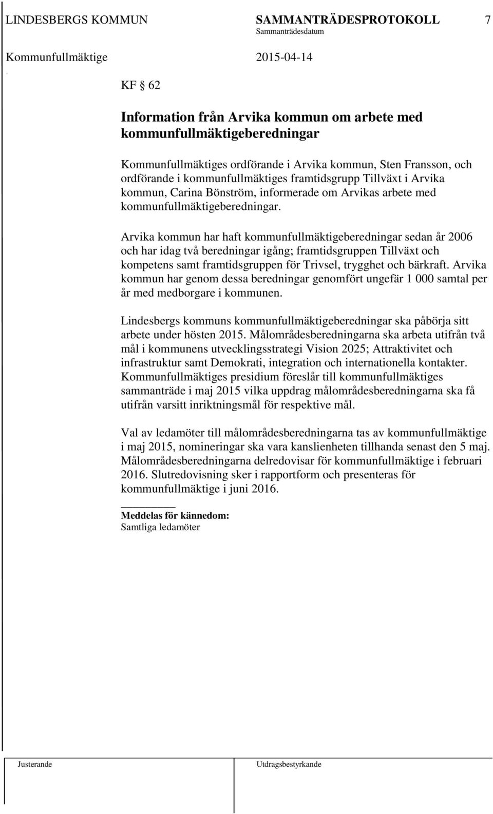 Arvika kommun har haft kommunfullmäktigeberedningar sedan år 2006 och har idag två beredningar igång; framtidsgruppen Tillväxt och kompetens samt framtidsgruppen för Trivsel, trygghet och bärkraft.