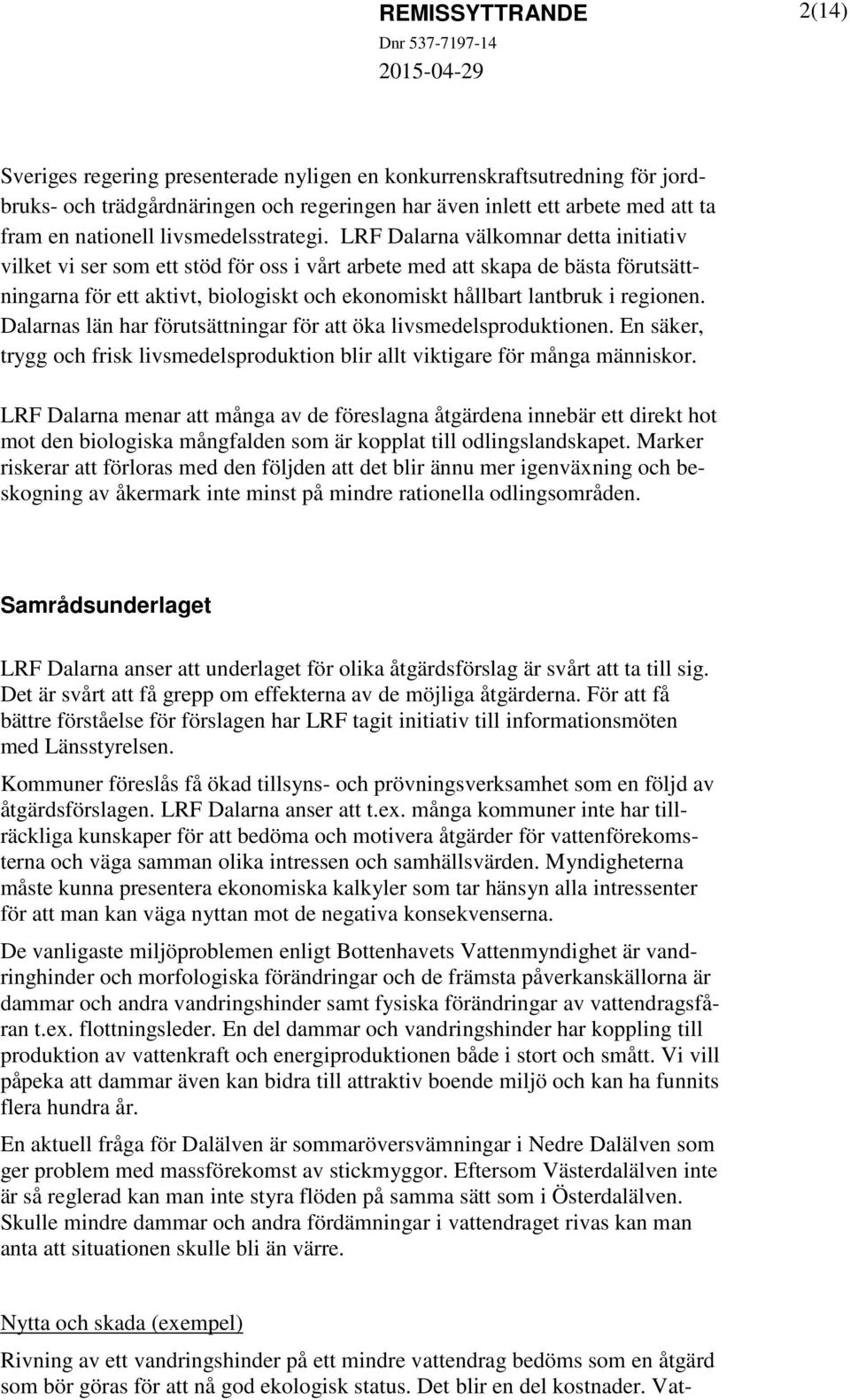 LRF Dalarna välkomnar detta initiativ vilket vi ser som ett stöd för oss i vårt arbete med att skapa de bästa förutsättningarna för ett aktivt, biologiskt och ekonomiskt hållbart lantbruk i regionen.