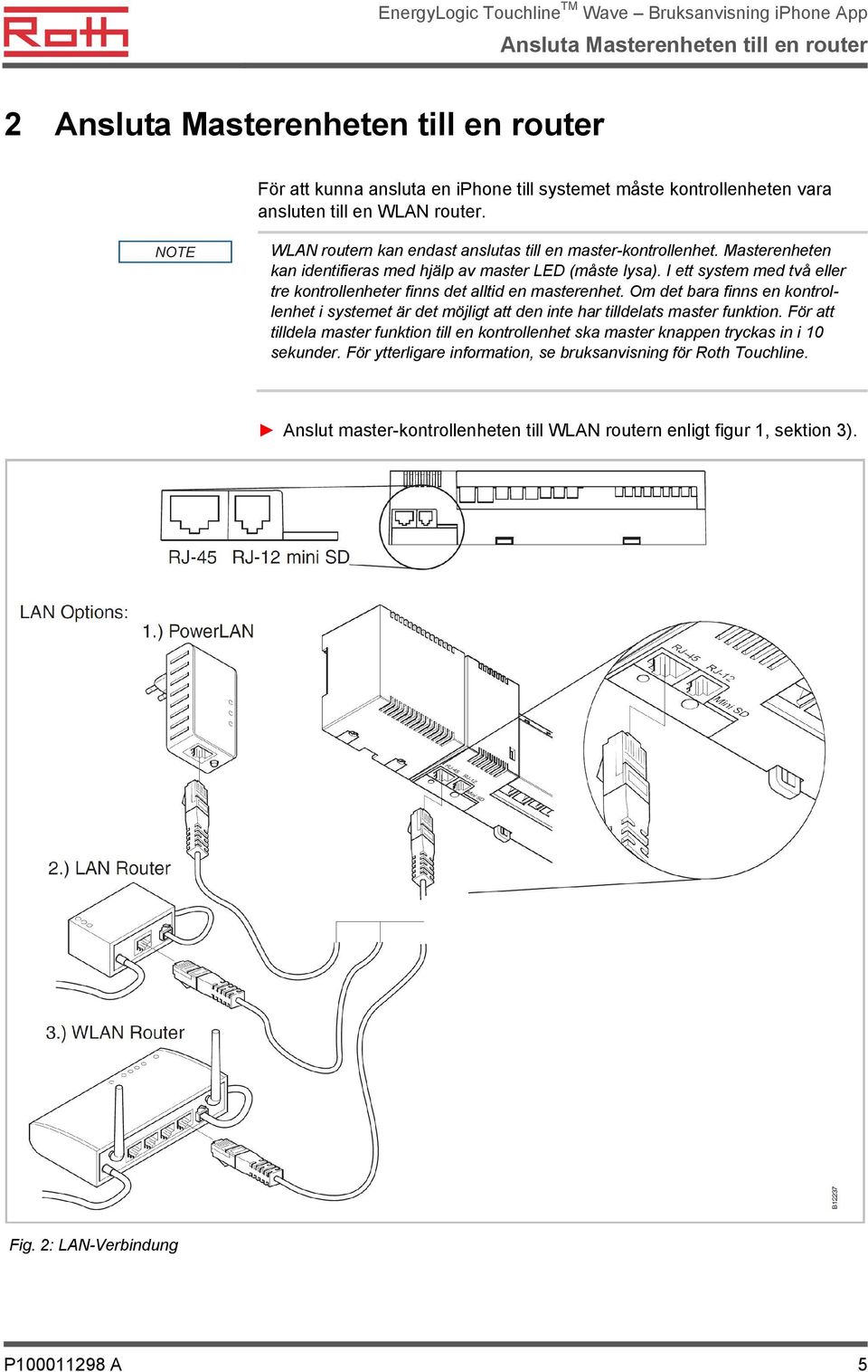 I ett system med två eller tre kontrollenheter finns det alltid en masterenhet. Om det bara finns en kontrollenhet i systemet är det möjligt att den inte har tilldelats master funktion.