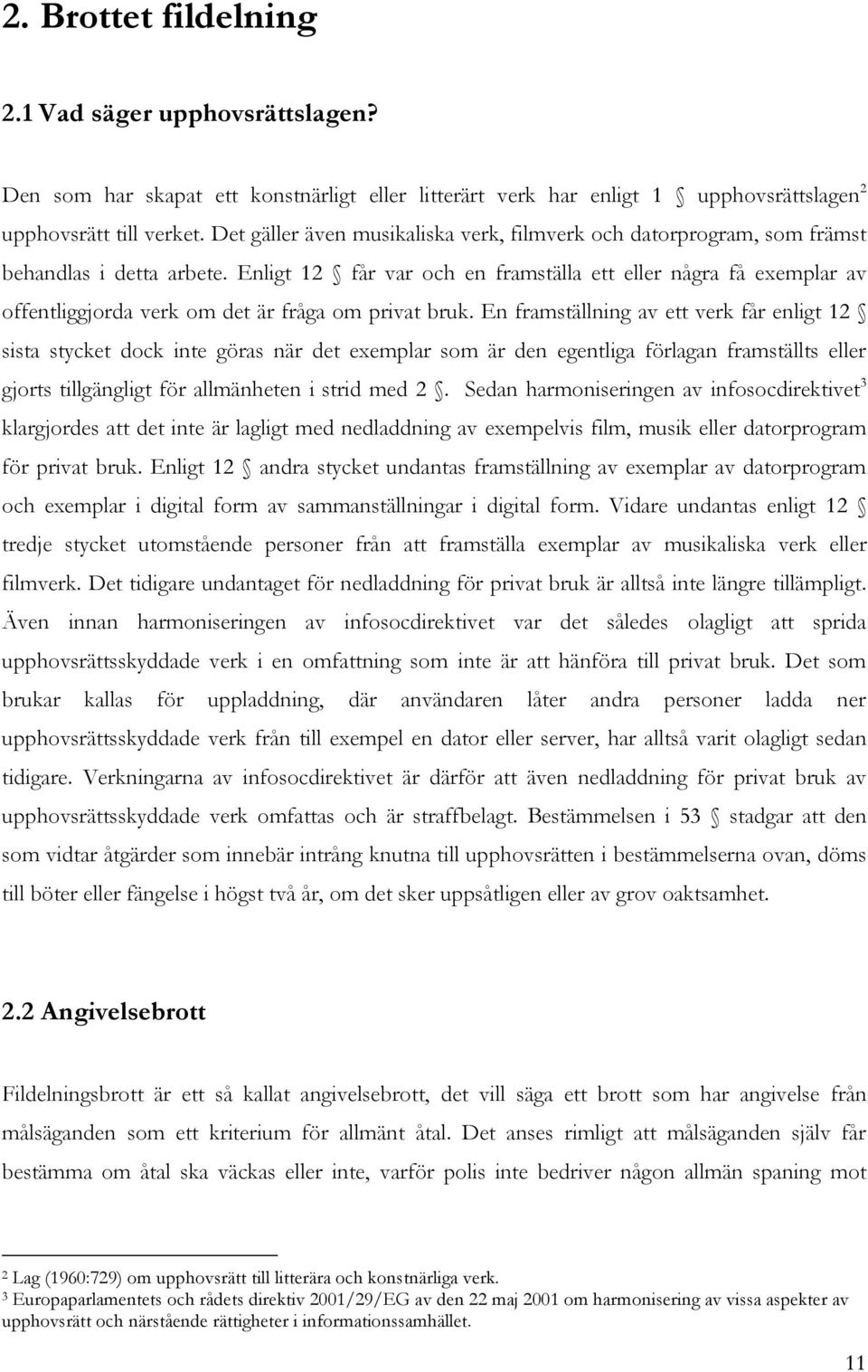 Enligt 12 får var och en framställa ett eller några få exemplar av offentliggjorda verk om det är fråga om privat bruk.