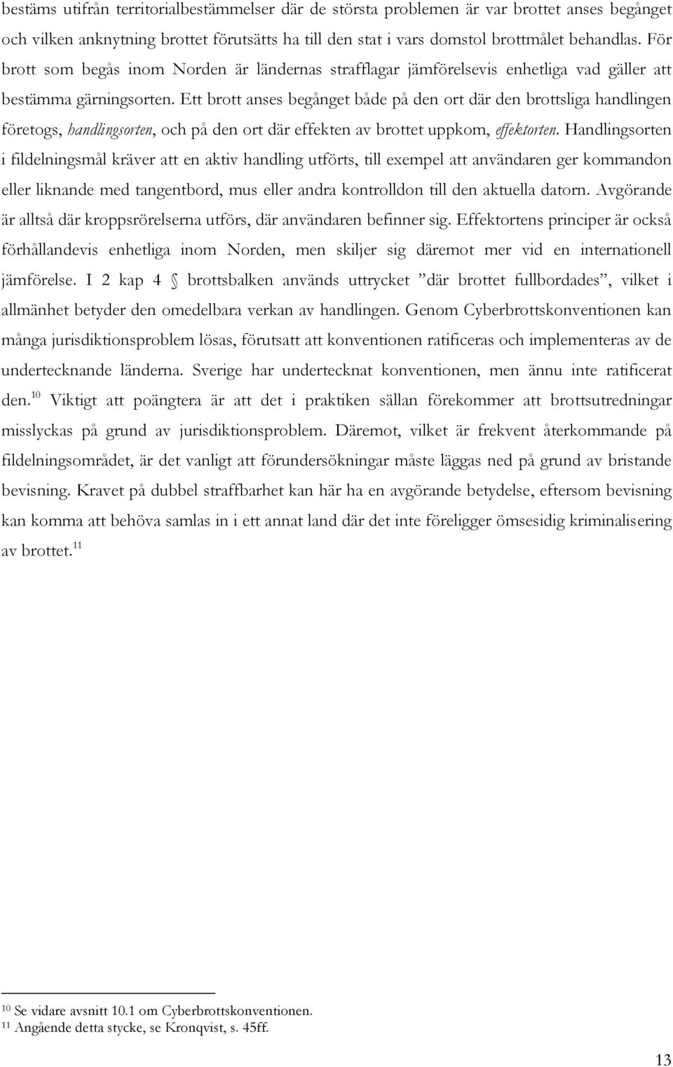 Ett brott anses begånget både på den ort där den brottsliga handlingen företogs, handlingsorten, och på den ort där effekten av brottet uppkom, effektorten.