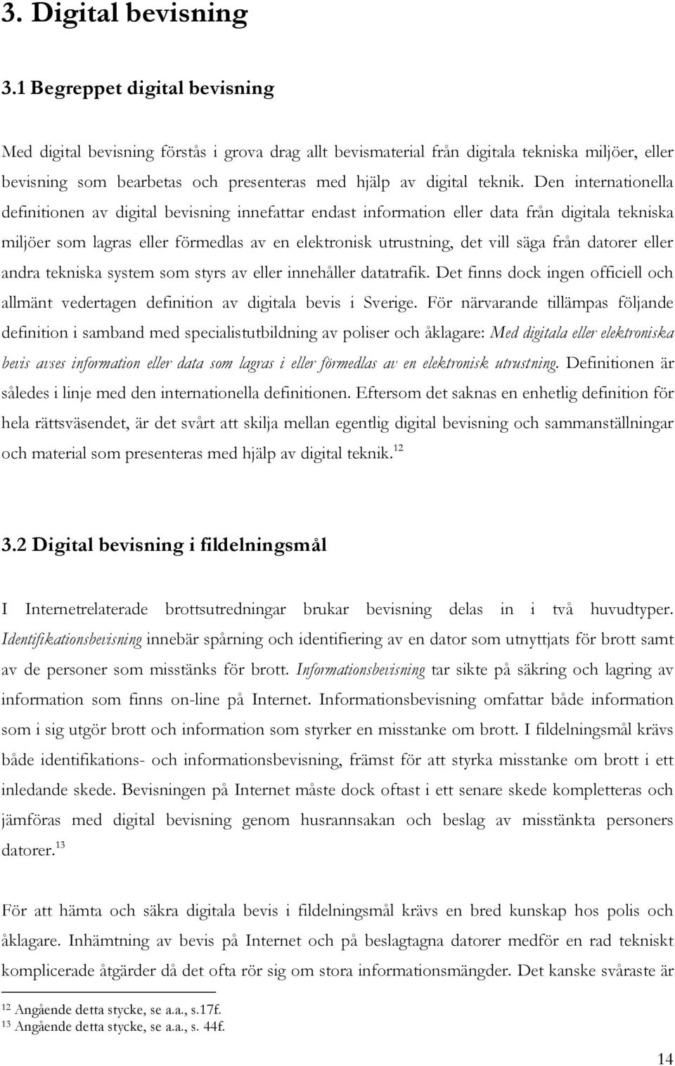 Den internationella definitionen av digital bevisning innefattar endast information eller data från digitala tekniska miljöer som lagras eller förmedlas av en elektronisk utrustning, det vill säga