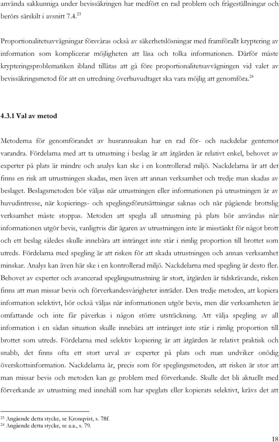 Därför måste krypteringsproblematiken ibland tillåtas att gå före proportionalitetsavvägningen vid valet av bevissäkringsmetod för att en utredning överhuvudtaget ska vara möjlig att genomföra. 24 4.