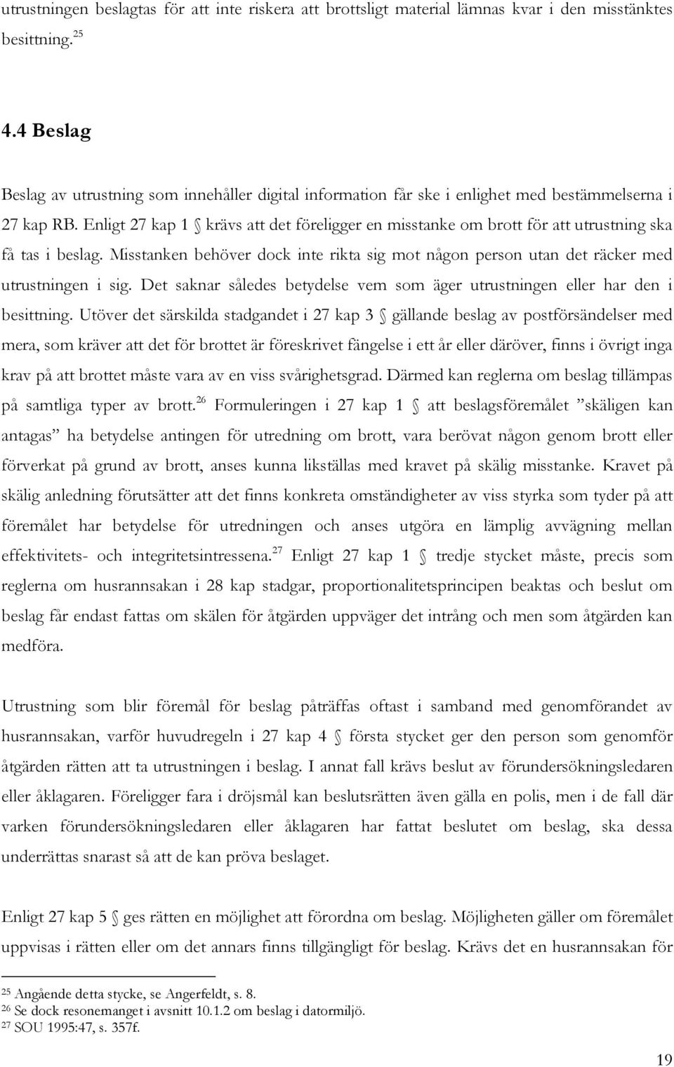 Enligt 27 kap 1 krävs att det föreligger en misstanke om brott för att utrustning ska få tas i beslag. Misstanken behöver dock inte rikta sig mot någon person utan det räcker med utrustningen i sig.