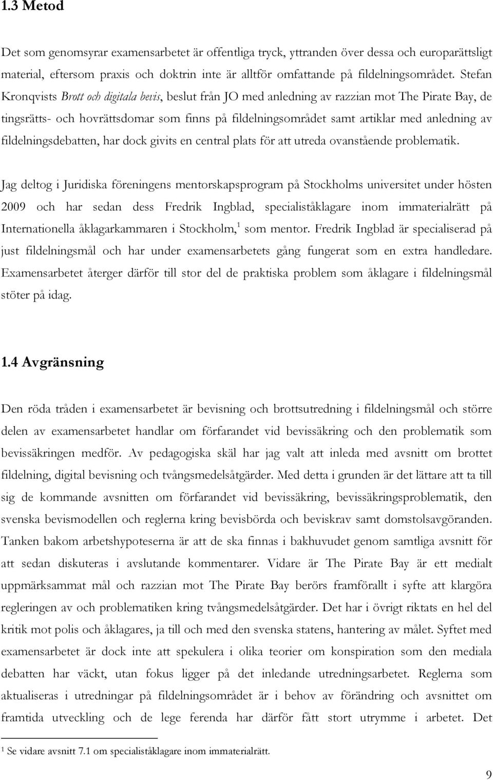 fildelningsdebatten, har dock givits en central plats för att utreda ovanstående problematik.