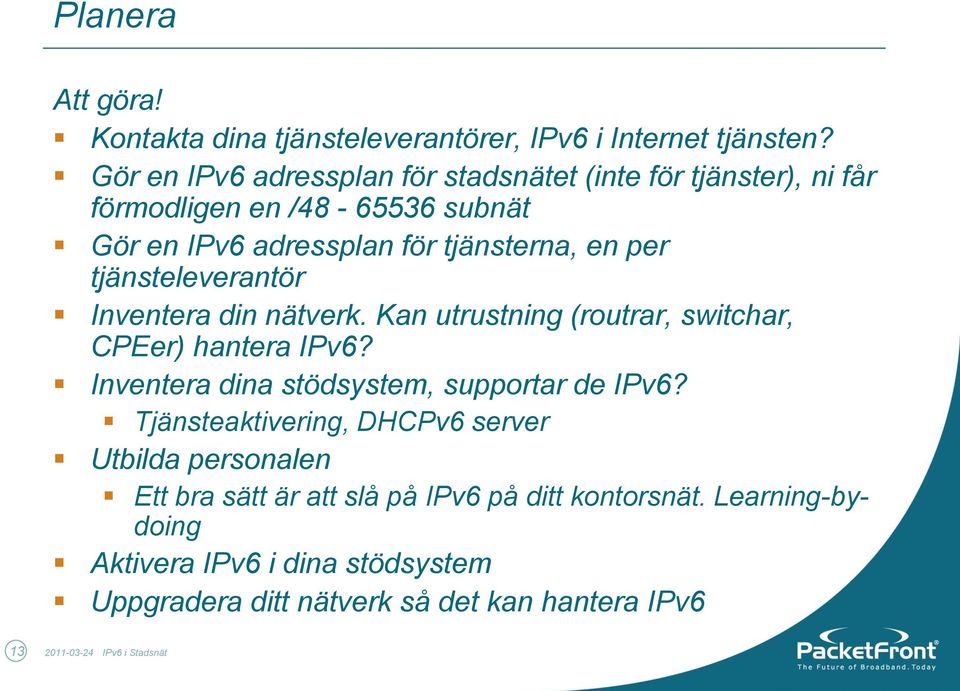 tjänsteleverantör Inventera din nätverk. Kan utrustning (routrar, switchar, CPEer) hantera IPv6? Inventera dina stödsystem, supportar de IPv6?