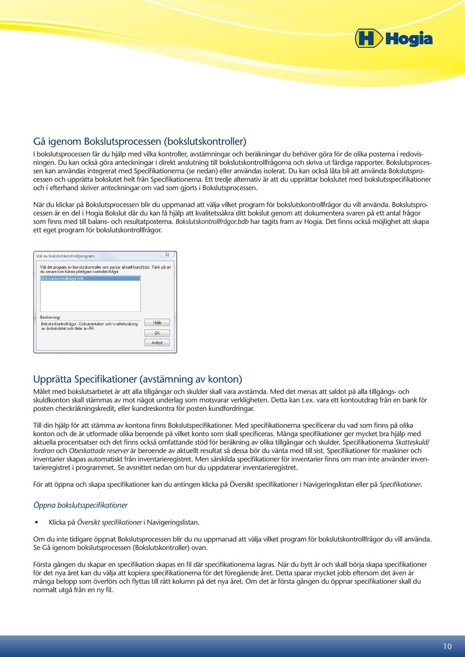 Bokslutsprocessen kan användas integrerat med Specifikationerna (se nedan) eller användas isolerat.