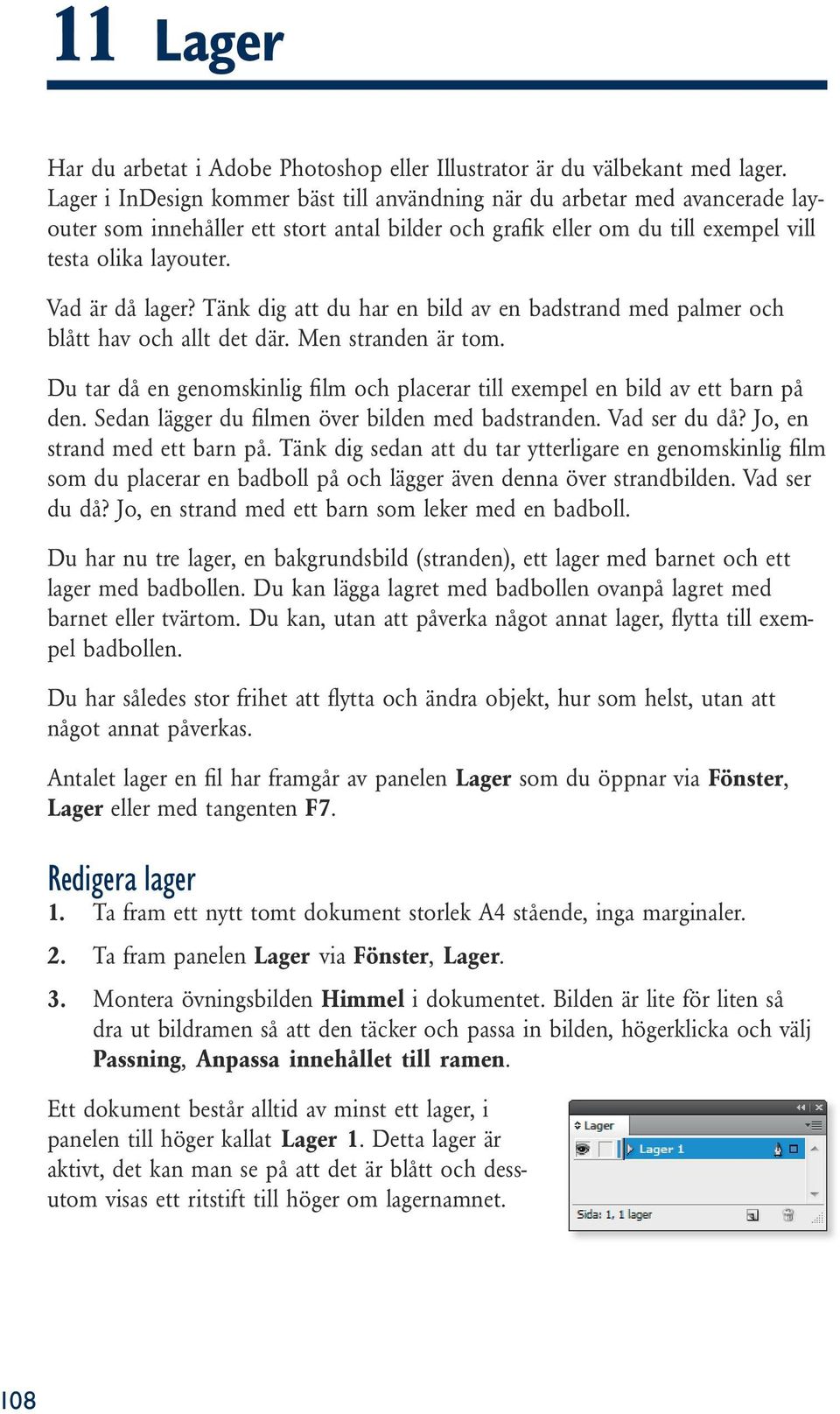 Vad är då lager? Tänk dig att du har en bild av en badstrand med palmer och blått hav och allt det där. Men stranden är tom.