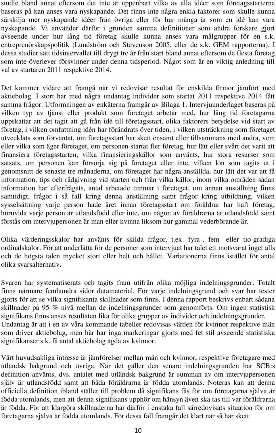 Vi använder därför i grunden samma definitioner som andra forskare gjort avseende under hur lång tid företag skulle kunna anses vara målgrupper för en s.k. entreprenörskapspolitik (Lundström och Stevenson 2005, eller de s.