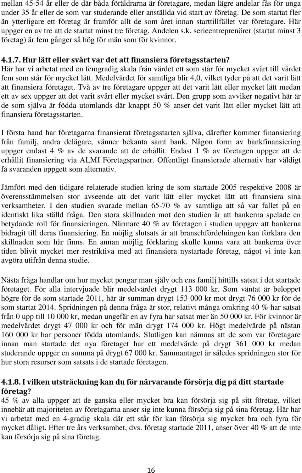 serieentreprenörer (startat minst 3 företag) är fem gånger så hög för män som för kvinnor. 4.1.7. Hur lätt eller svårt var det att finansiera företagsstarten?