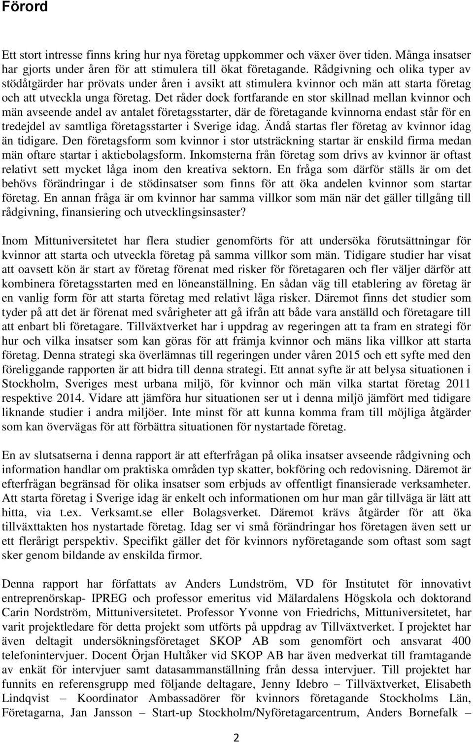 Det råder dock fortfarande en stor skillnad mellan kvinnor och män avseende andel av antalet företagsstarter, där de företagande kvinnorna endast står för en tredejdel av samtliga företagsstarter i