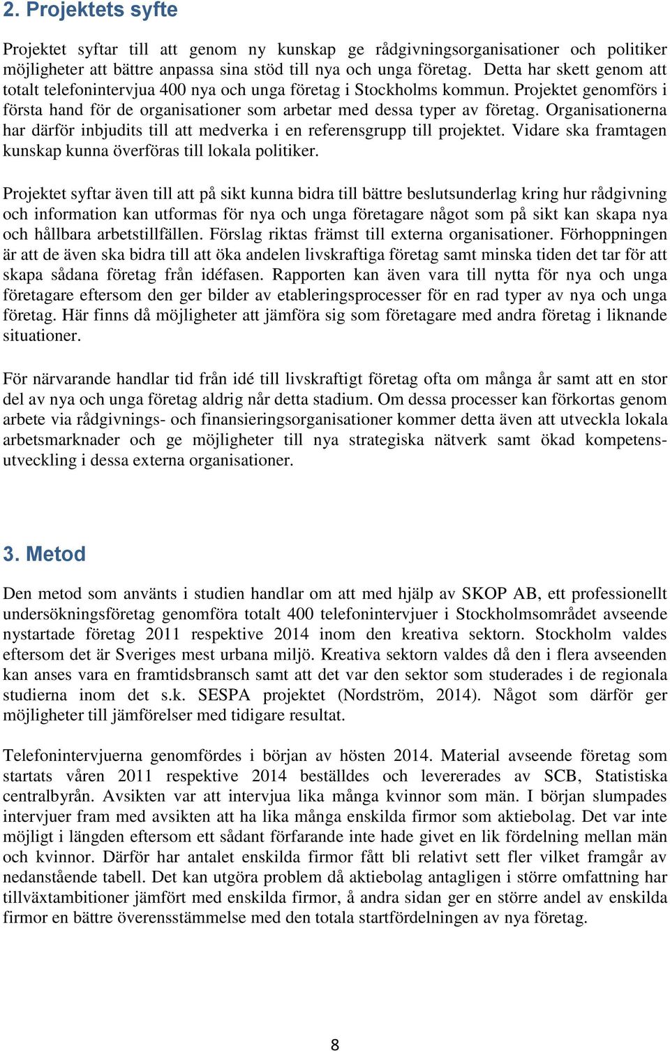 Organisationerna har därför inbjudits till att medverka i en referensgrupp till projektet. Vidare ska framtagen kunskap kunna överföras till lokala politiker.