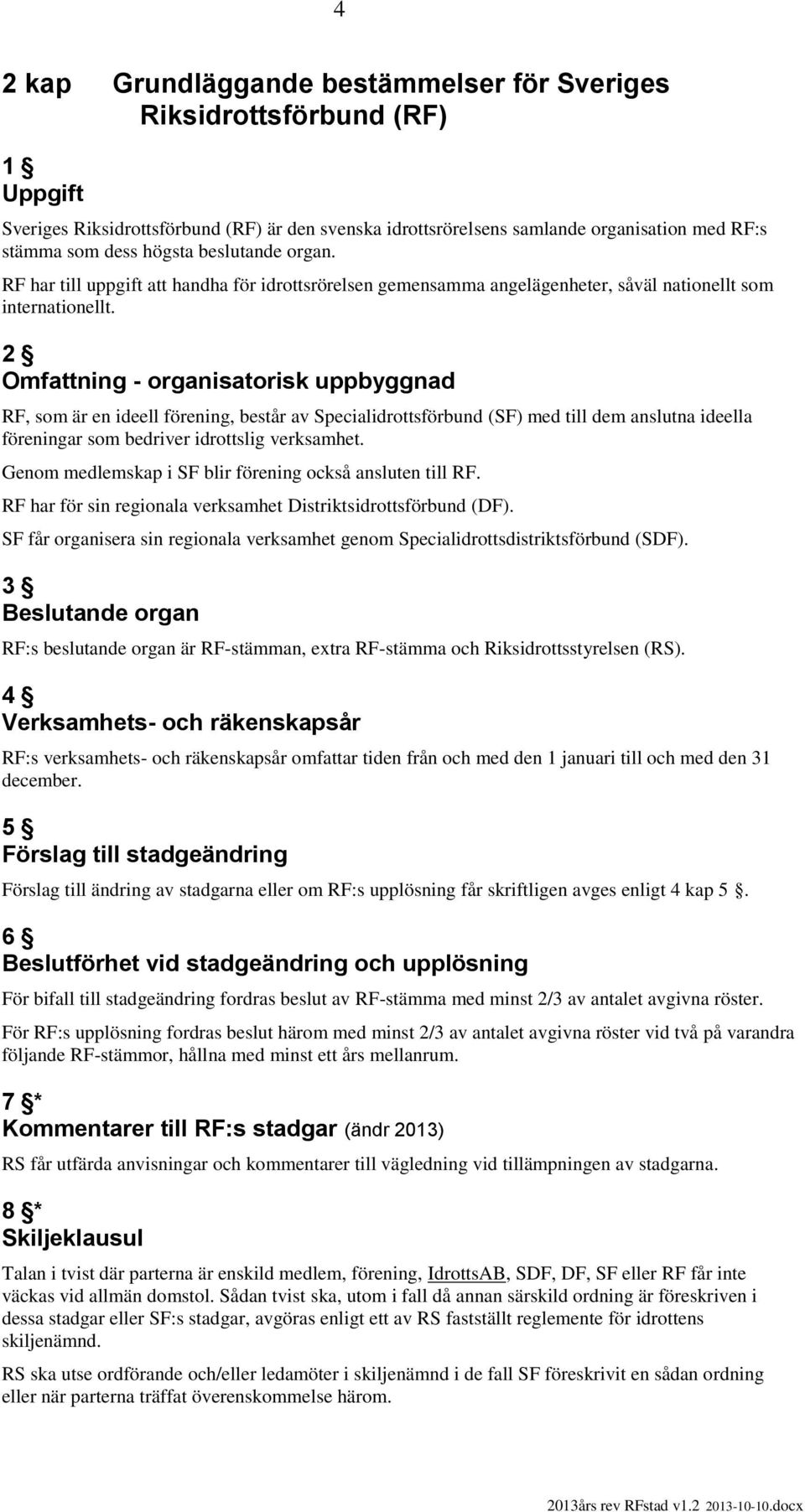2 Omfattning - organisatorisk uppbyggnad RF, som är en ideell förening, består av Specialidrottsförbund (SF) med till dem anslutna ideella föreningar som bedriver idrottslig verksamhet.