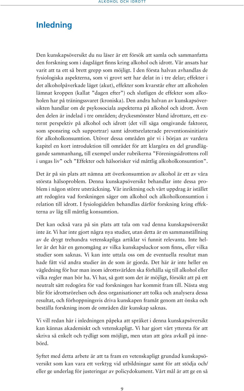 I den första halvan avhandlas de fysiologiska aspekterna, som vi grovt sett har delat in i tre delar; effekter i det alkoholpåverkade läget (akut), effekter som kvarstår efter att alkoholen lämnat