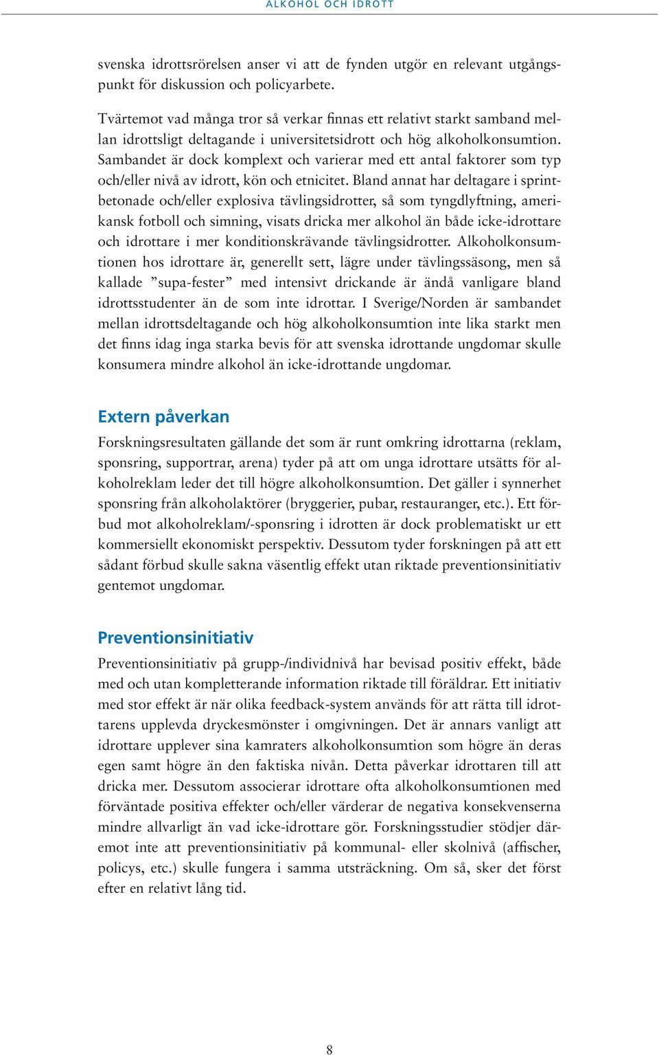 Sambandet är dock komplext och varierar med ett antal faktorer som typ och/eller nivå av idrott, kön och etnicitet.