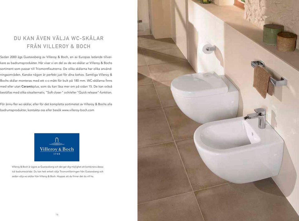 Samtliga Villeroy & Bochs skålar monteras med ett c-c-mått för bult på 180 mm. WC-skålarna finns med eller utan Ceramicplus, som du kan läsa mer om på sidan 15.