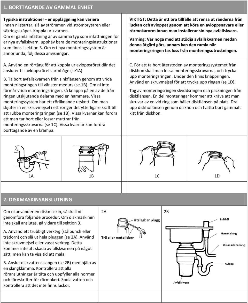 Om ert nya monteringssystem är annorlunda, följ dessa anvisningar. A. Använd en rörtång för att koppla ur avloppsröret där det ansluter till avloppsrörets armbåge (se1a) B.
