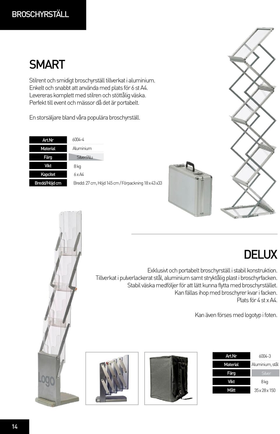 Kapcitet Bredd/Höjd cm 6004-4 Aluminium Silver/Alu 8 kg 6 x A4 Bredd: 27 cm, Höjd 145 cm / Förpackning 18 x 43 x33 DELUX Exklusivt och portabelt broschyrställ i stabil konstruktion.