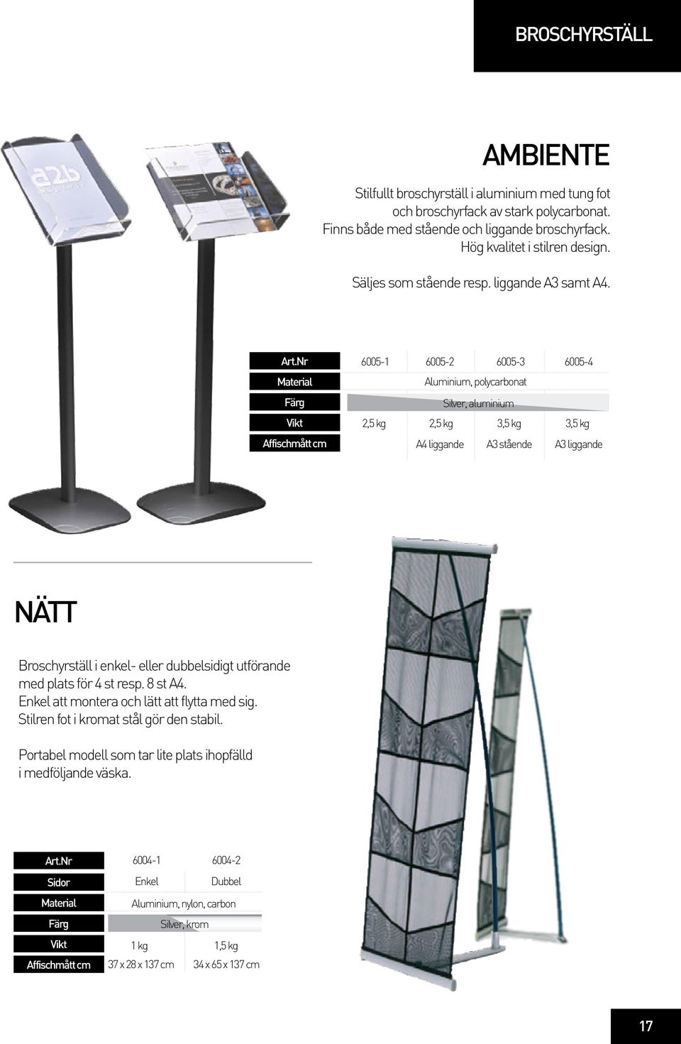 6005-1 6005-2 6005-3 6005-4 Aluminium, polycarbonat Silver, aluminium 2,5 kg 2,5 kg 3,5 kg 3,5 kg A4 liggande A3 stående A3 liggande NÄTT Broschyrställ i enkel- eller dubbelsidigt