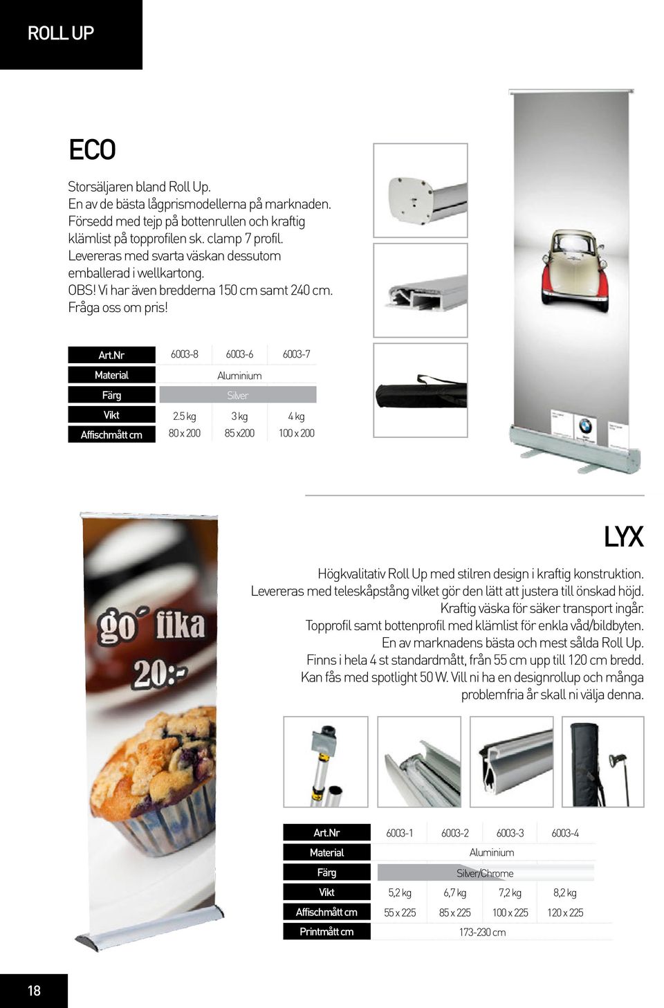 5 kg 80 x 200 6003-6 6003-7 Aluminium Silver 3 kg 4 kg 85 x200 100 x 200 LYX Högkvalitativ Roll Up med stilren design i kraftig konstruktion.