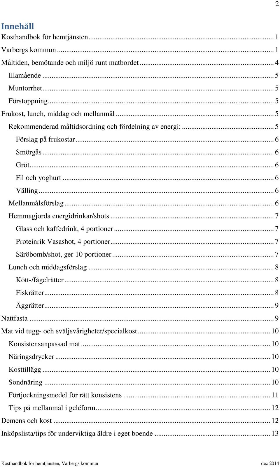 .. 6 Hemmagjorda energidrinkar/shots... 7 Glass och kaffedrink, 4 portioner... 7 Proteinrik Vasashot, 4 portioner... 7 Säröbomb/shot, ger 10 portioner... 7 Lunch och middagsförslag.