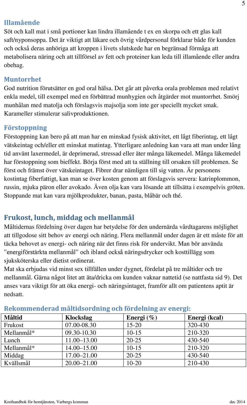 av fett och proteiner kan leda till illamående eller andra obehag. Muntorrhet God nutrition förutsätter en god oral hälsa.