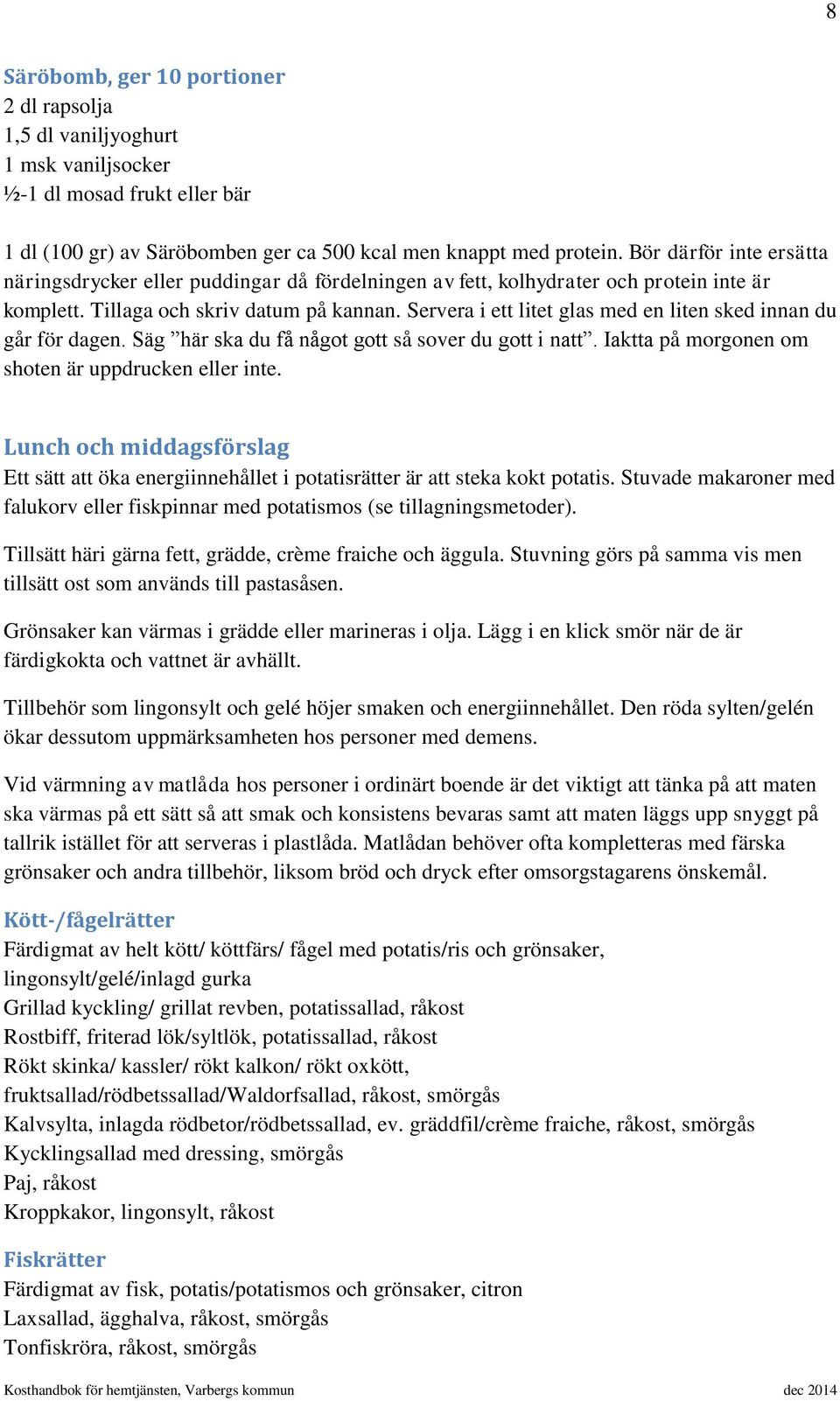 Servera i ett litet glas med en liten sked innan du går för dagen. Säg här ska du få något gott så sover du gott i natt. Iaktta på morgonen om shoten är uppdrucken eller inte.