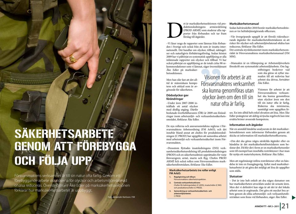 Foto: Alexander Karlsson / FM Det är marksäkerhetssektionen vid produktionsledningens arméavdelning (PROD ARMÉ) som studerar alla rapporter från förbanden och tar fram förslag till åtgärder.
