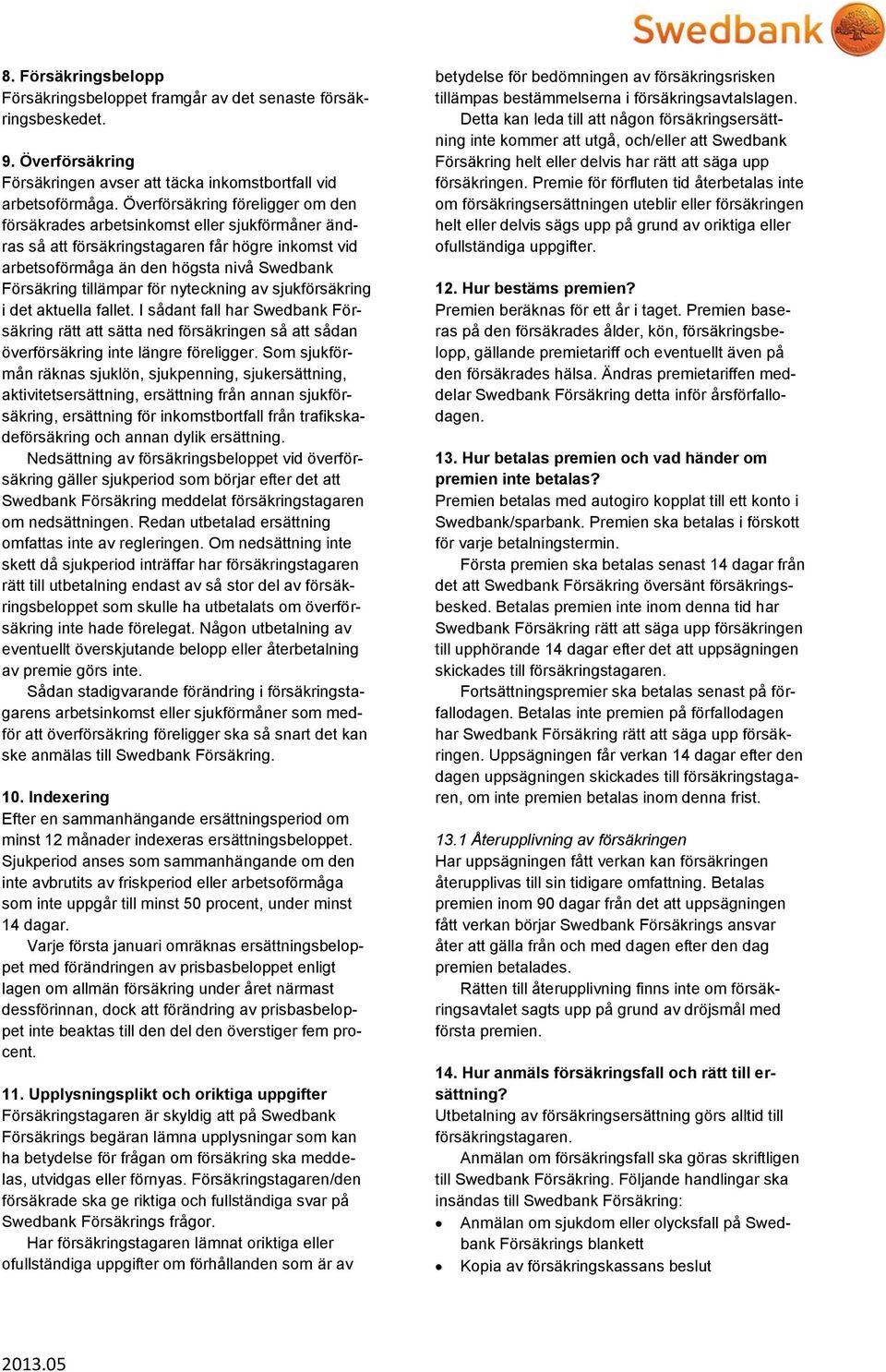 för nyteckning av sjukförsäkring i det aktuella fallet. I sådant fall har Swedbank Försäkring rätt att sätta ned försäkringen så att sådan överförsäkring inte längre föreligger.